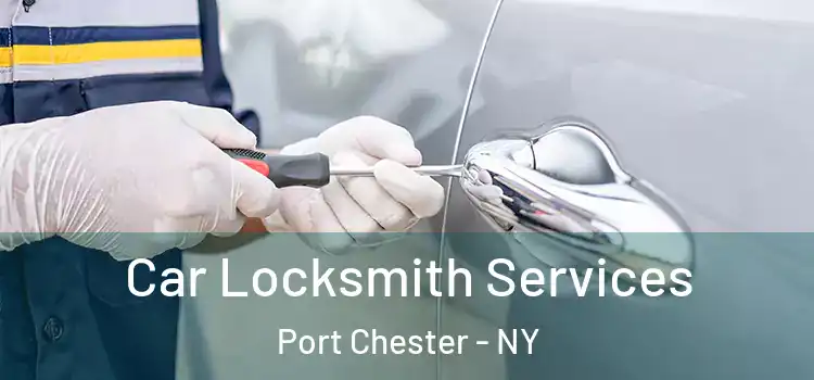  Car Locksmith Services Port Chester - NY